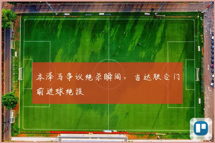 本泽马争议绝杀瞬间，吉达联合门前进球绝技