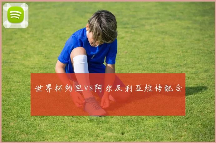 世界杯约旦vs阿尔及利亚短传配合