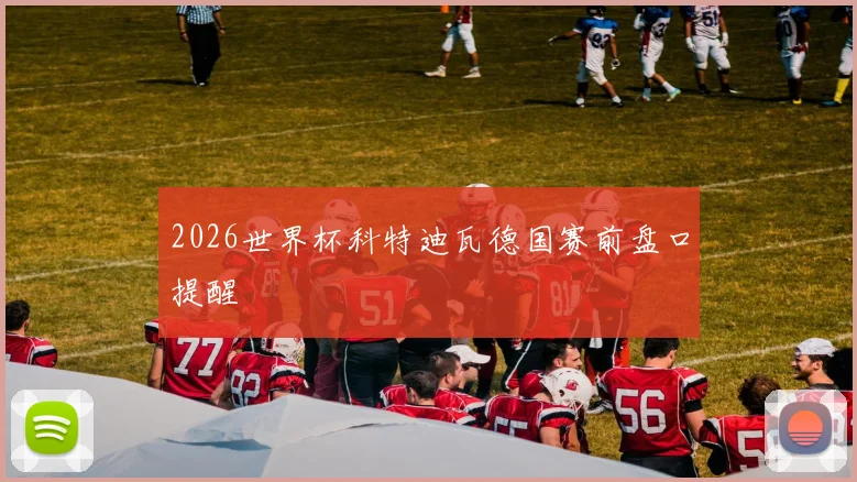 2026世界杯科特迪瓦德国赛前盘口提醒