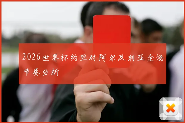 2026世界杯约旦对阿尔及利亚全场节奏分析