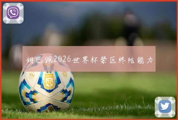 姆巴佩2026世界杯禁区终结能力