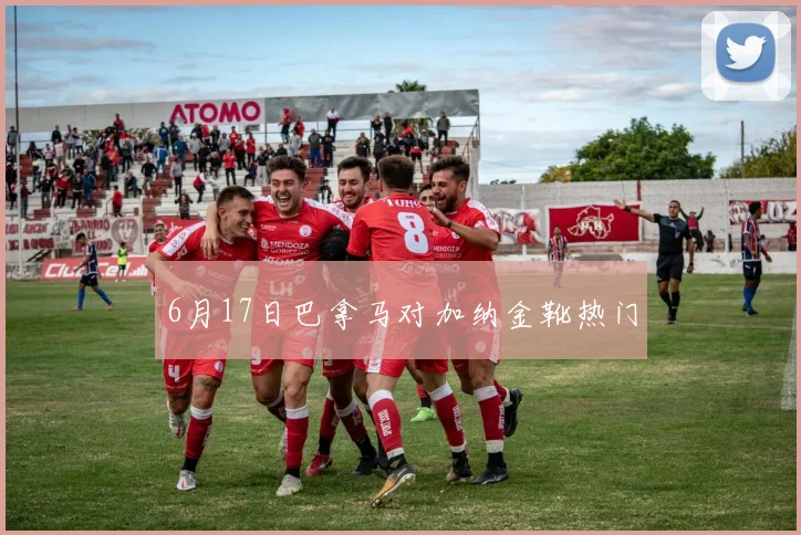 6月17日巴拿马对加纳金靴热门