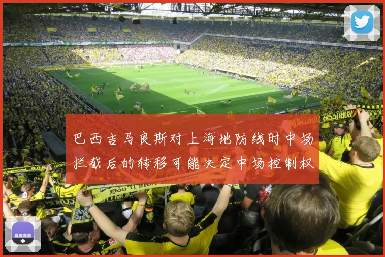 巴西吉马良斯对上海地防线时中场拦截后的转移可能决定中场控制权