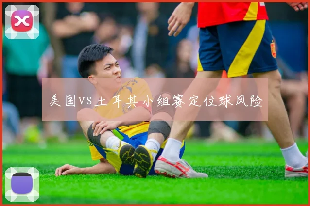 美国vs土耳其小组赛定位球风险