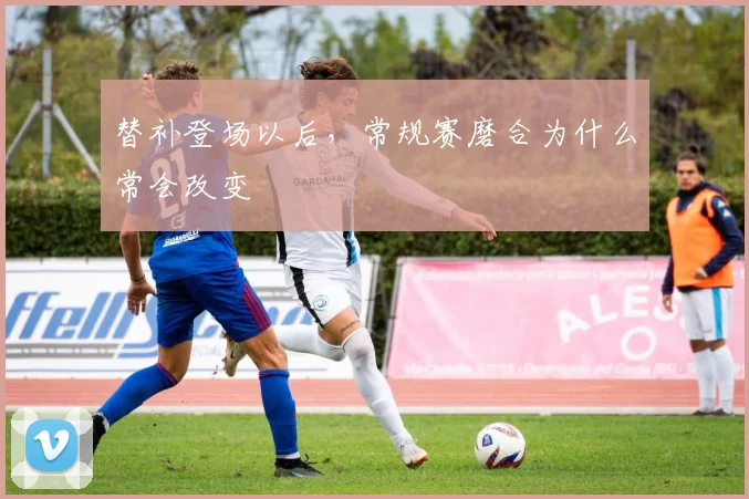 替补登场以后，常规赛磨合为什么常会改变