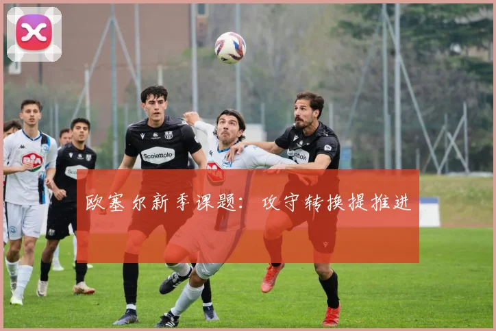 欧塞尔新季课题：攻守转换提推进
