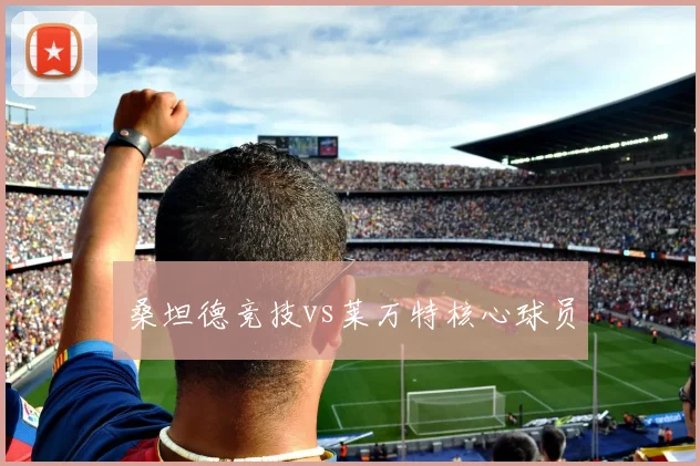 桑坦德竞技vs莱万特核心球员